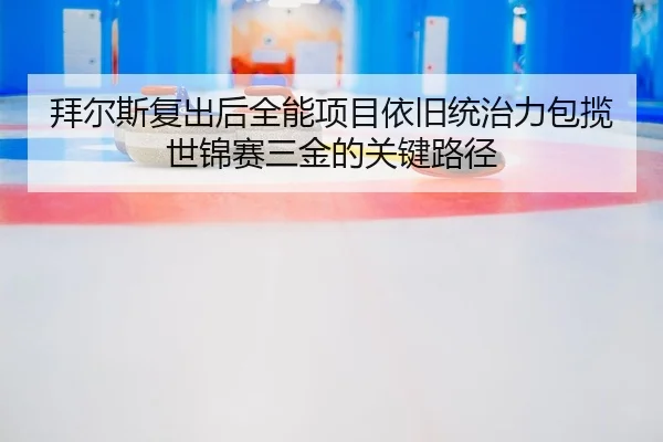 bai-er-si-fu-chu-hou-quan-neng-xiang-mu-yi-jiu-tong-zhi-li-bao-lan-shi-jin-sai-san-jin-de-guan-jian-lu-jing-2-715.jpg